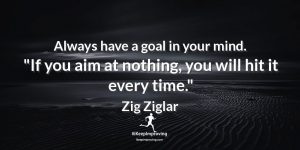 Always have a goal in your mind.