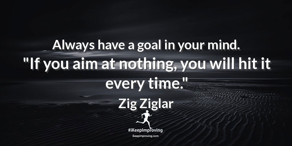 Always have a goal in your mind.