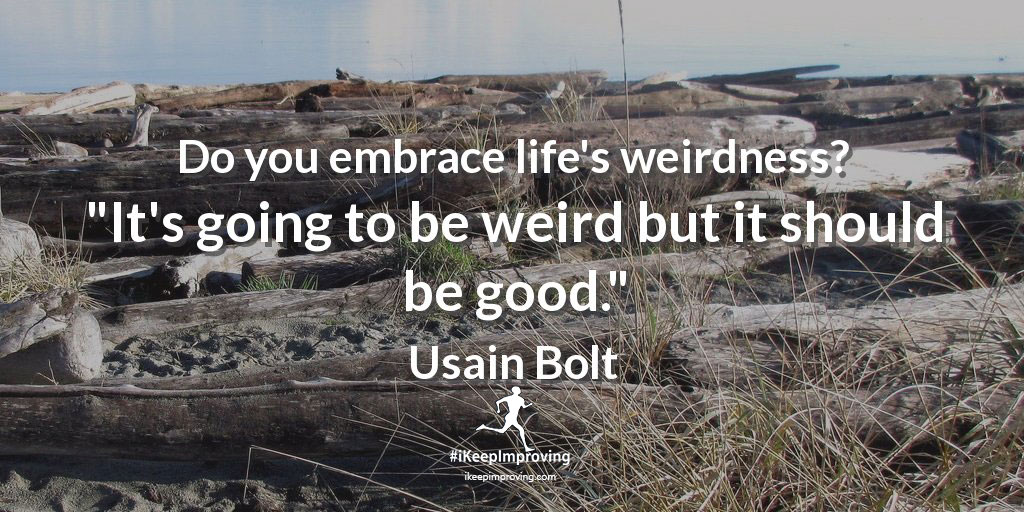 Do you embrace life's weirdness?