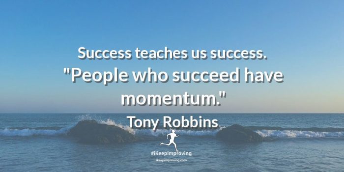 Success teaches us success.