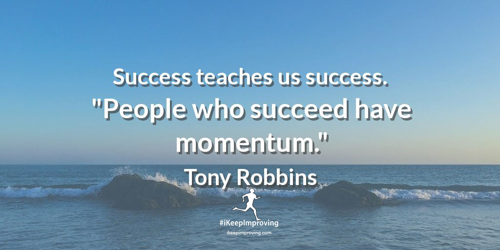 Success teaches us success.