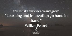 You must always learn and grow.