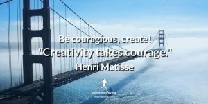 Be courageous, create!