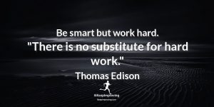 Be smart but work hard.