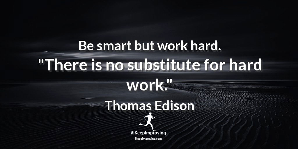 Be smart but work hard.