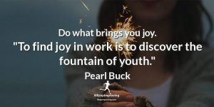 Do what brings you joy.