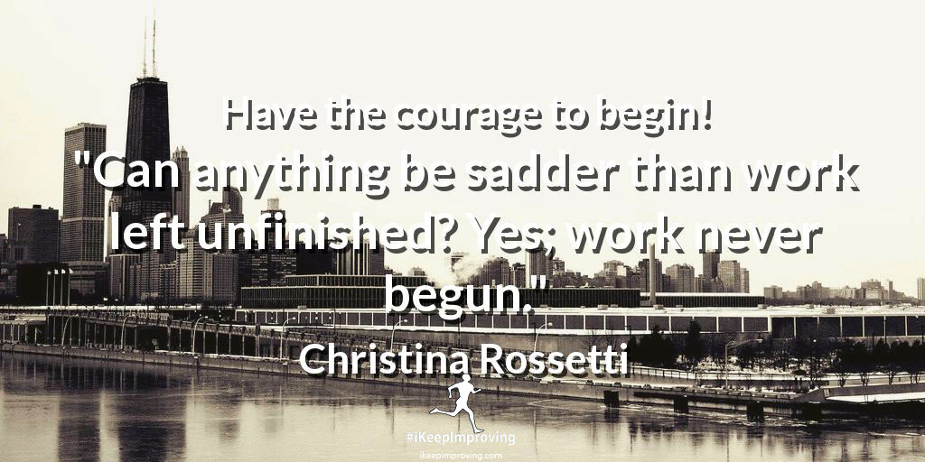 Have the courage to begin!
