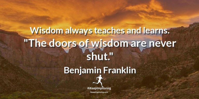Wisdom always teaches and learns.