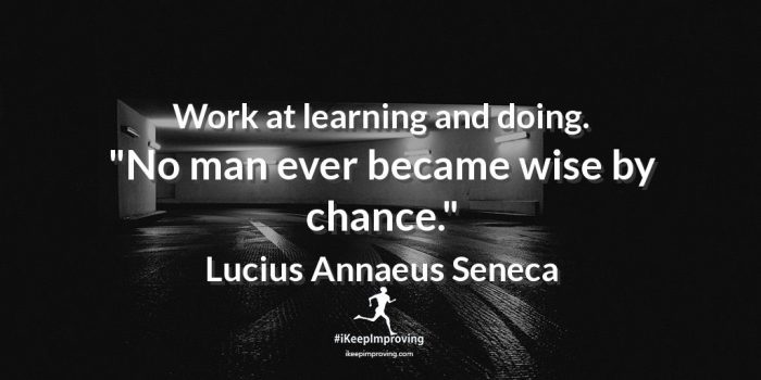 Work at learning and doing.