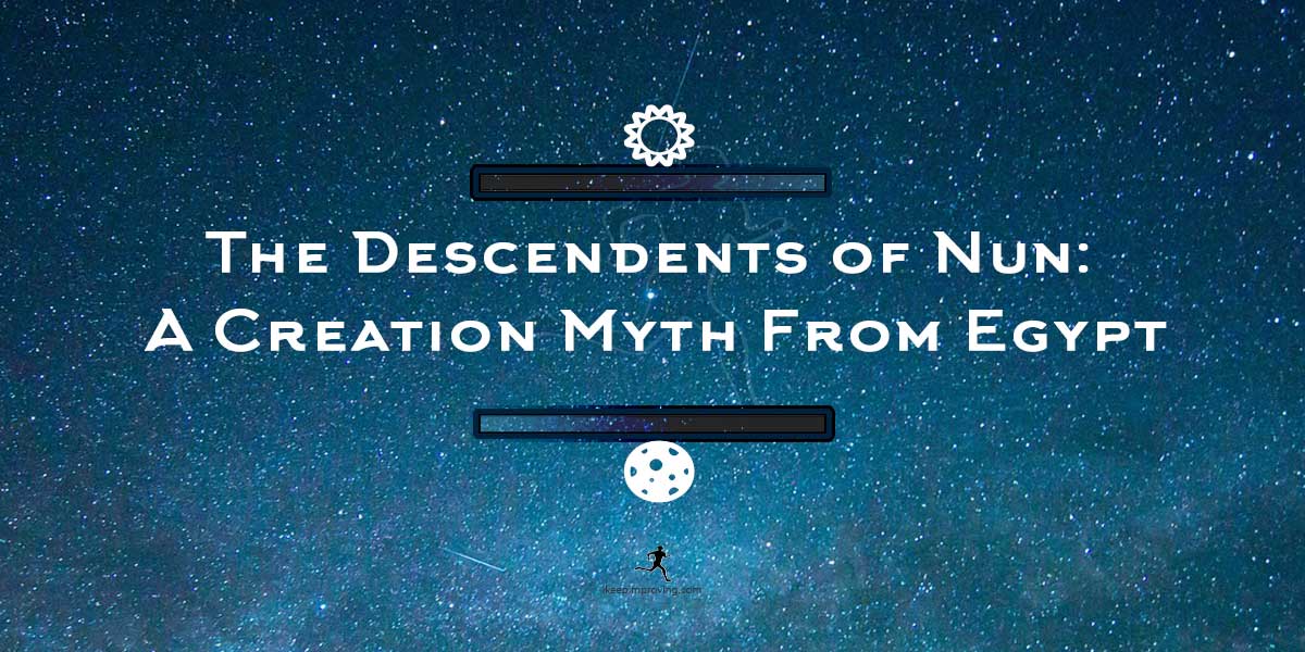 The Descendents of Nun: A Creation Myth From Egypt