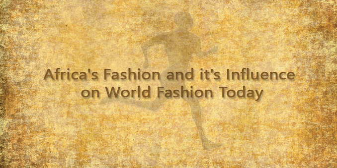 Africa's Fashion and it's Influence on World Fashion Today