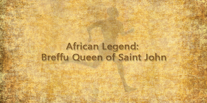 African Legend: Breffu Queen of Saint John