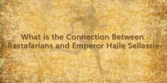 What is the Connection Between Rastafarians and Emperor Haile Sellassie