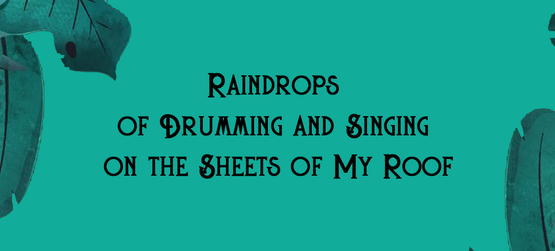 Raindrops of Drumming and Singing on the Sheets of My Roof
