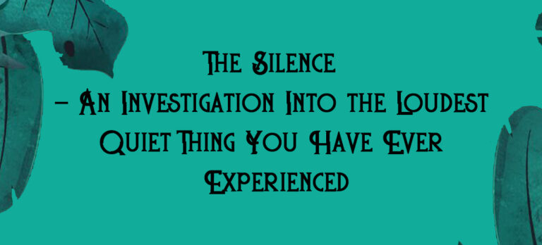 The Silence - An Investigation Into the Loudest Quiet Thing You Have Ever Experienced