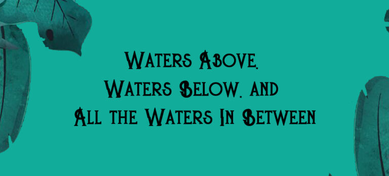 Waters Above, Waters Below, and All the Waters In Between